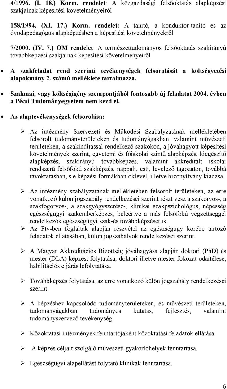 Szakmai, vagy költségigény szempontjából fontosabb új feladatot 2004. évben a Pécsi Tudományegyetem nem kezd el. Az alaptevékenységek felsorolása:!