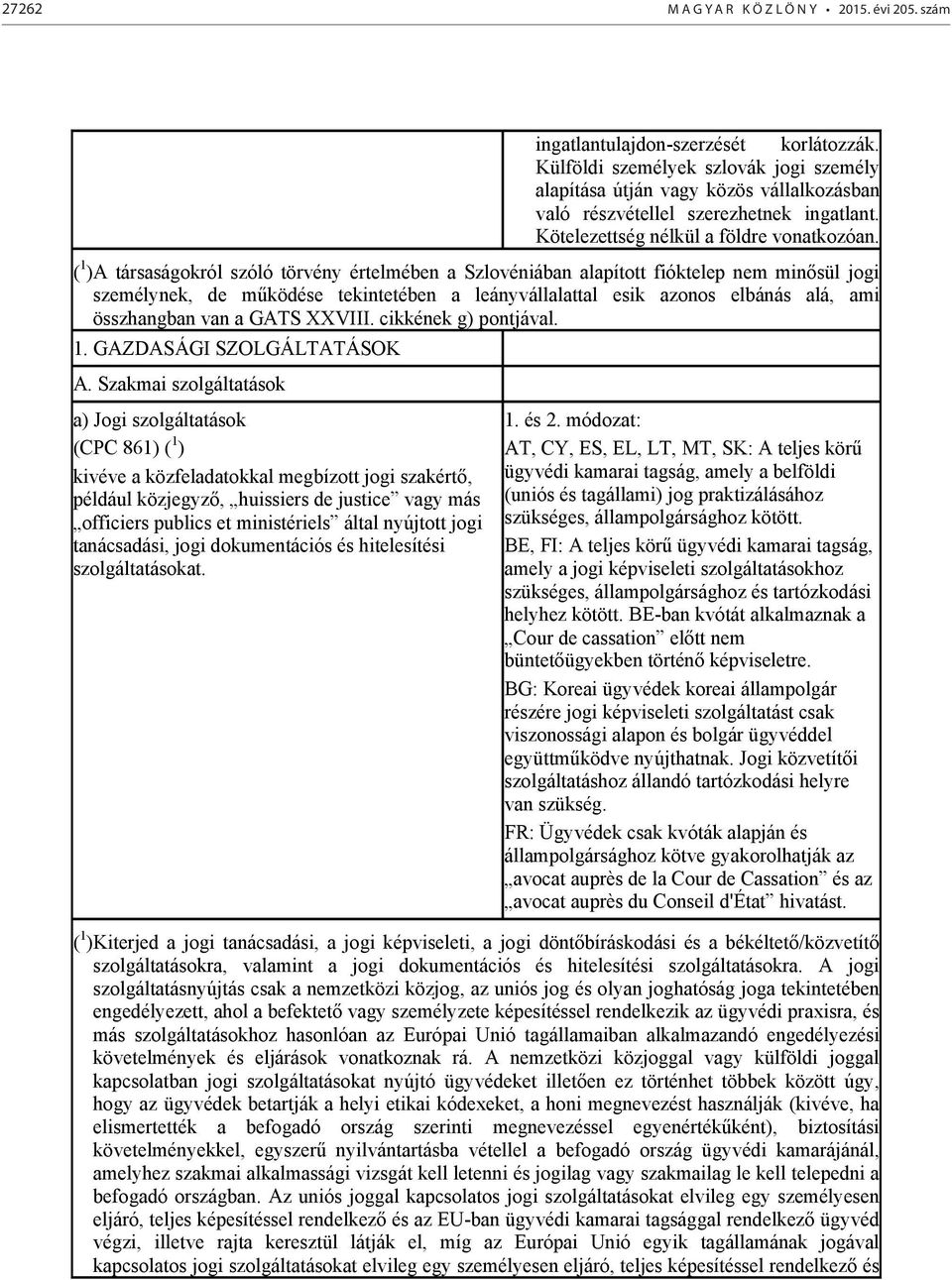 ( 1 ) A társaságokról szóló törvény értelmében a Szlovéniában alapított fióktelep nem minősül jogi személynek, de működése tekintetében a leányvállalattal esik azonos elbánás alá, ami összhangban van