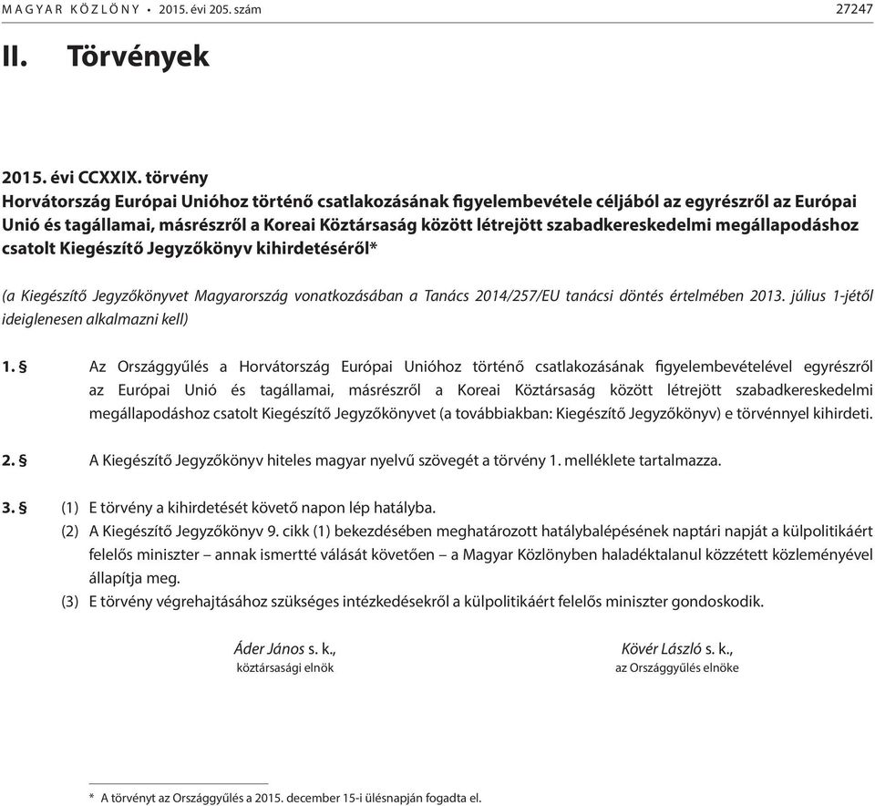 megállapodáshoz csatolt Kiegészítő Jegyzőkönyv kihirdetéséről* (a Kiegészítő Jegyzőkönyvet Magyarország vonatkozásában a Tanács 2014/257/EU tanácsi döntés értelmében 2013.