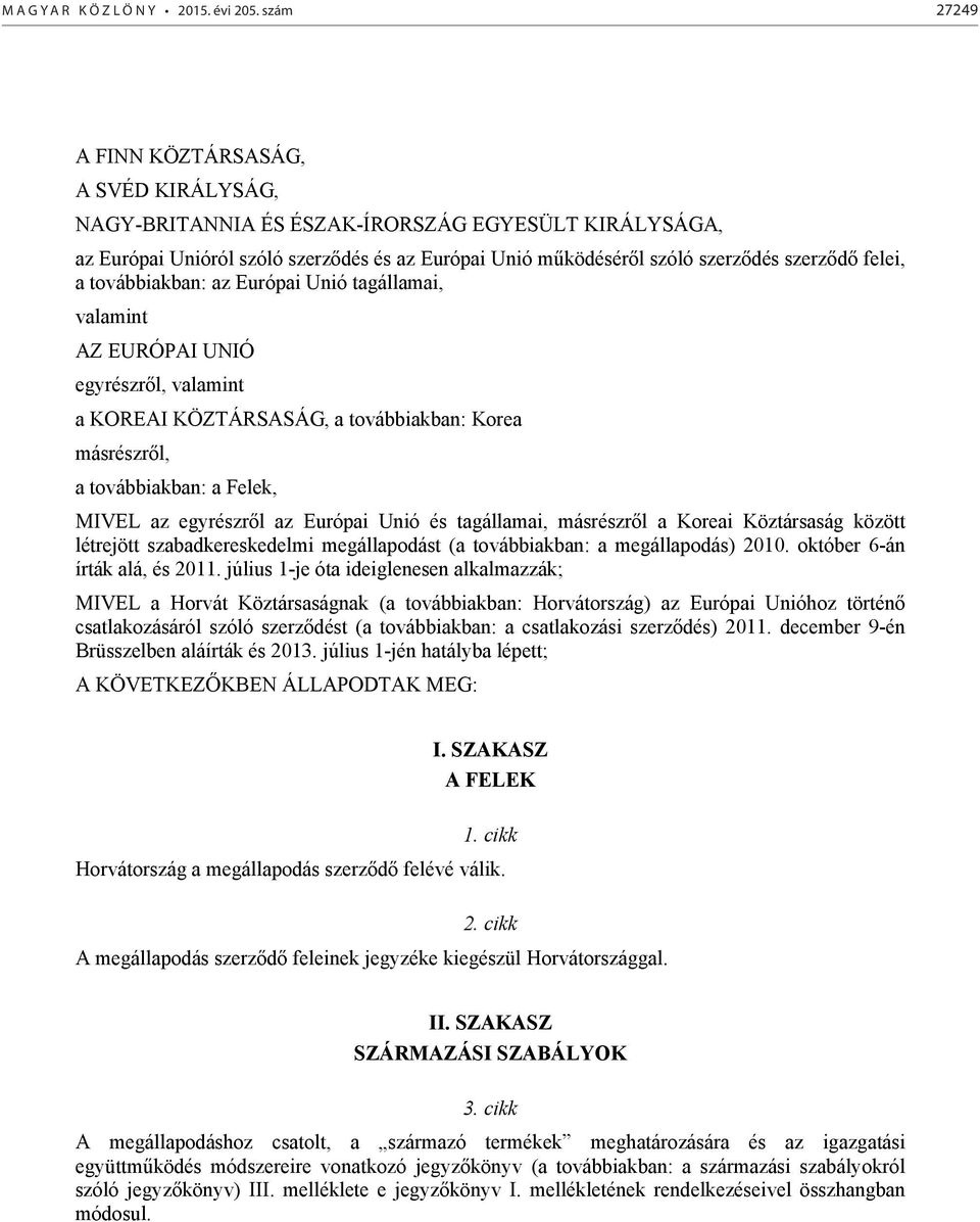 felei, a továbbiakban: az Európai Unió tagállamai, valamint AZ EURÓPAI UNIÓ egyrészről, valamint a KOREAI KÖZTÁRSASÁG, a továbbiakban: Korea másrészről, a továbbiakban: a Felek, MIVEL az egyrészről