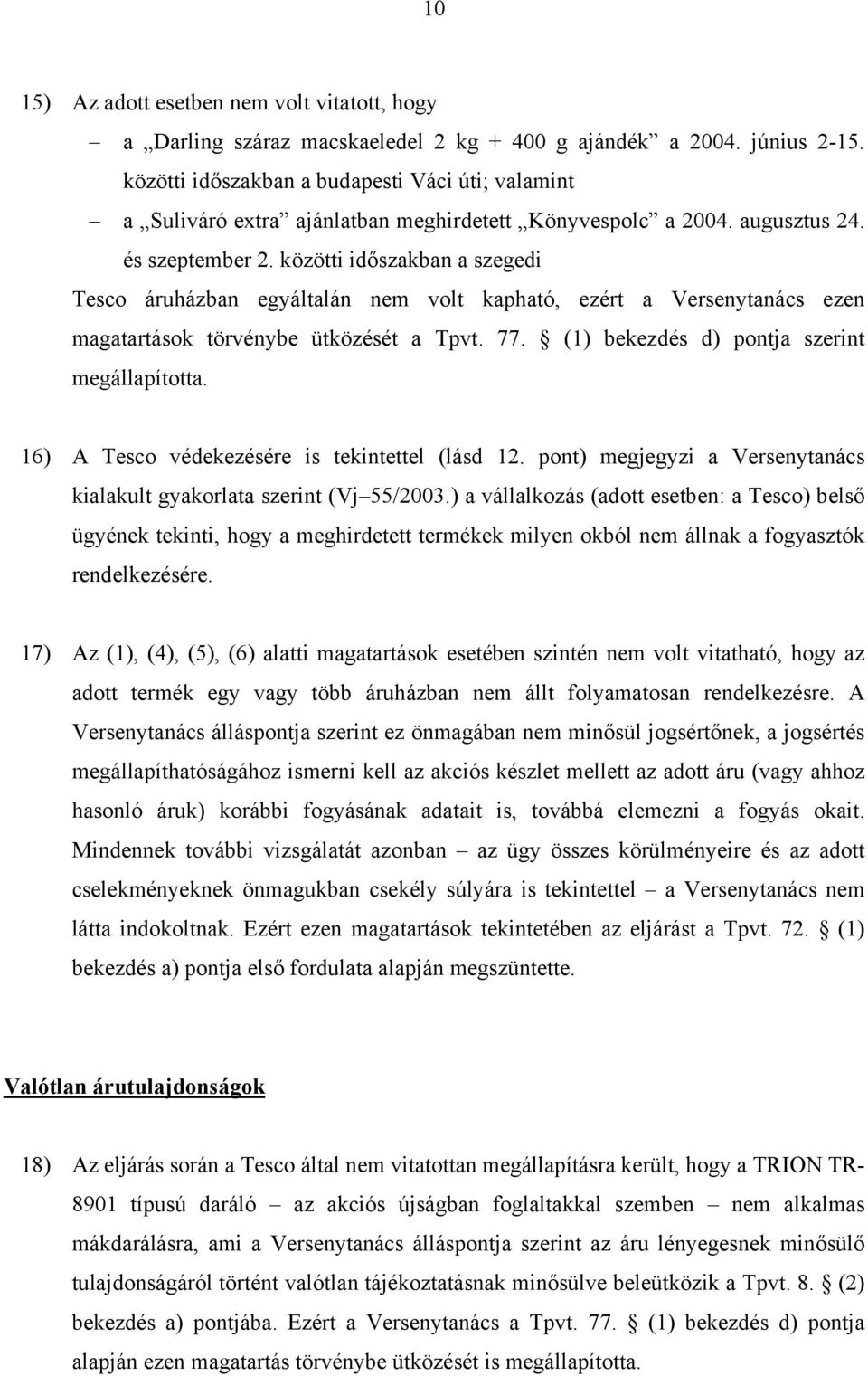 közötti időszakban a szegedi Tesco áruházban egyáltalán nem volt kapható, ezért a Versenytanács ezen magatartások törvénybe ütközését a Tpvt. 77. (1) bekezdés d) pontja szerint megállapította.