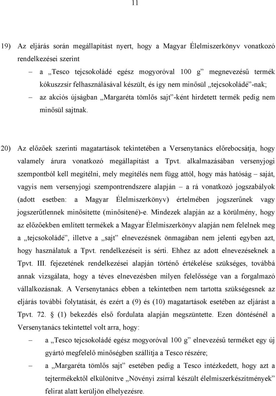 20) Az előzőek szerinti magatartások tekintetében a Versenytanács előrebocsátja, hogy valamely árura vonatkozó megállapítást a Tpvt.