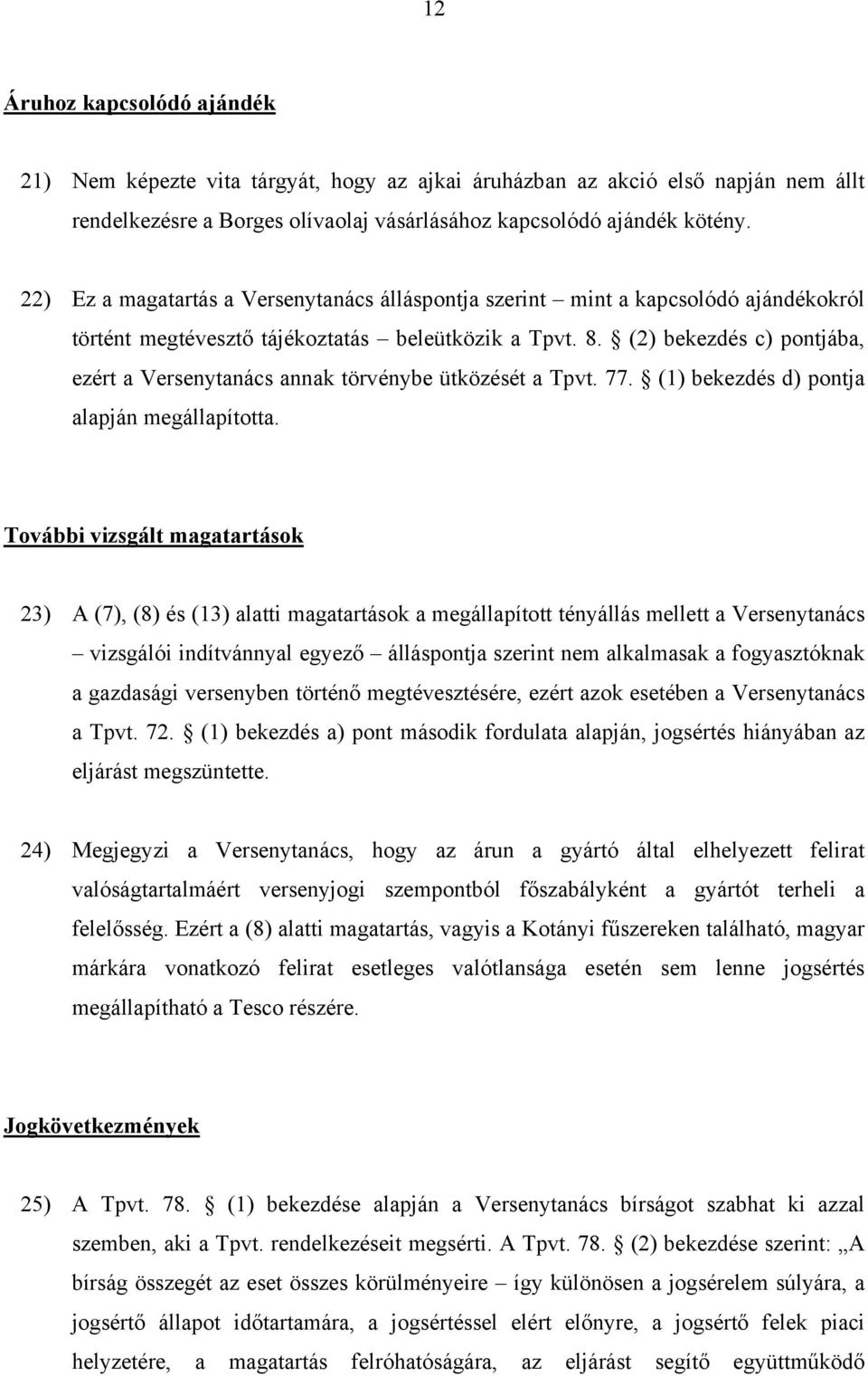 (2) bekezdés c) pontjába, ezért a Versenytanács annak törvénybe ütközését a Tpvt. 77. (1) bekezdés d) pontja alapján megállapította.