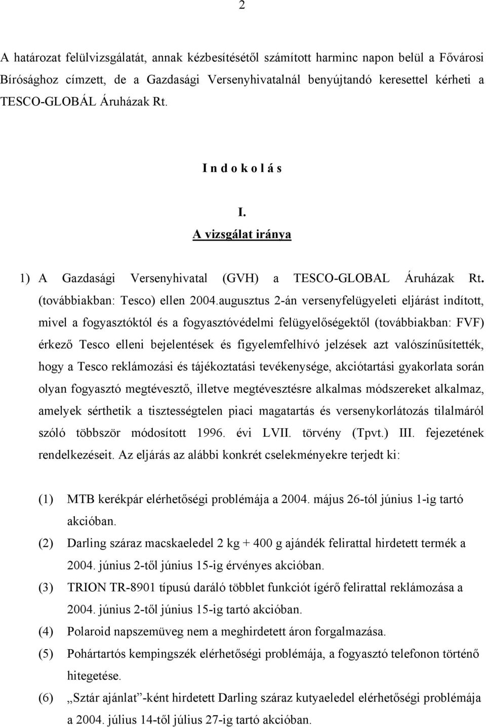 augusztus 2-án versenyfelügyeleti eljárást indított, mivel a fogyasztóktól és a fogyasztóvédelmi felügyelőségektől (továbbiakban: FVF) érkező Tesco elleni bejelentések és figyelemfelhívó jelzések azt