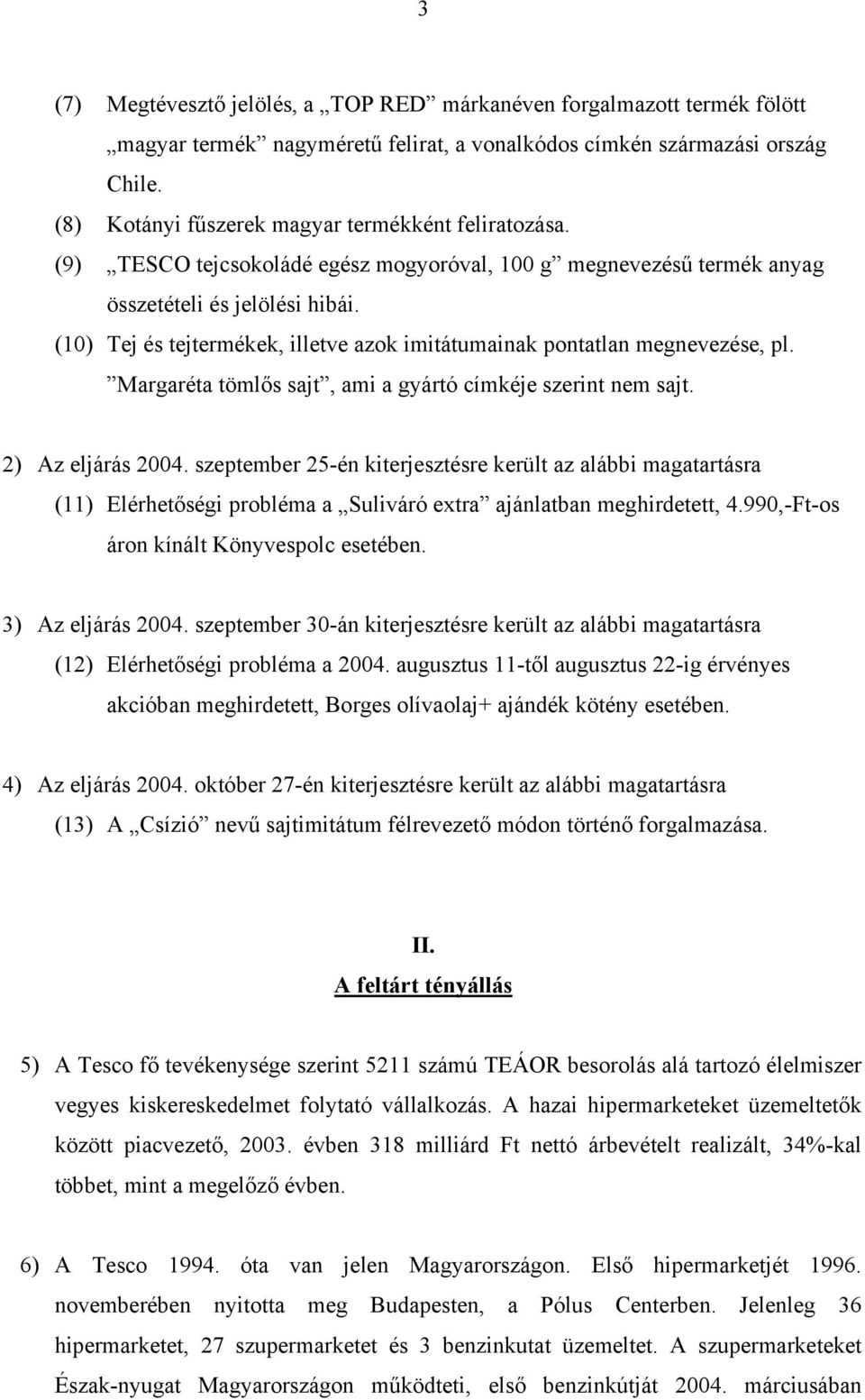 (10) Tej és tejtermékek, illetve azok imitátumainak pontatlan megnevezése, pl. Margaréta tömlős sajt, ami a gyártó címkéje szerint nem sajt. 2) Az eljárás 2004.