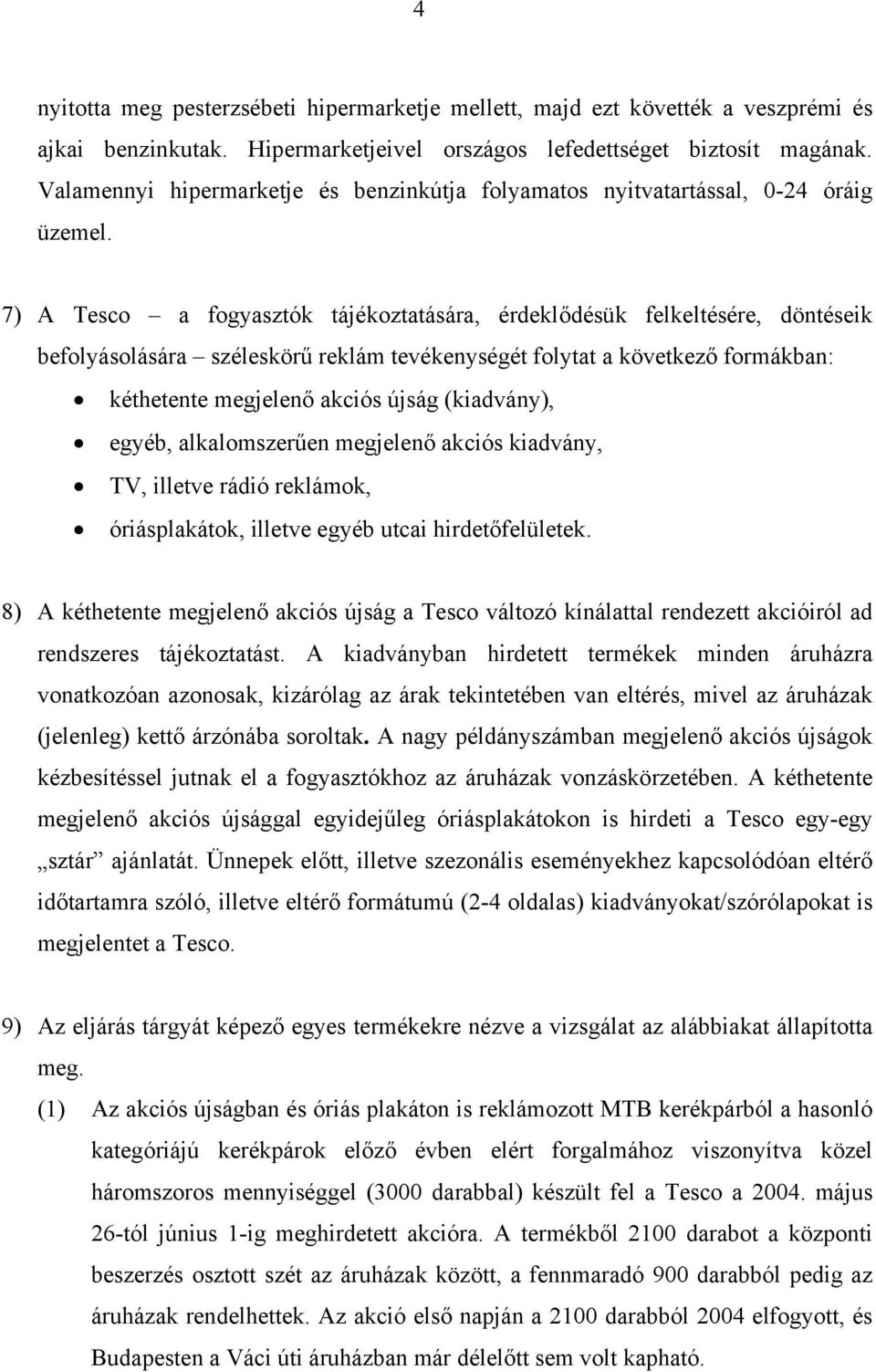 7) A Tesco a fogyasztók tájékoztatására, érdeklődésük felkeltésére, döntéseik befolyásolására széleskörű reklám tevékenységét folytat a következő formákban: kéthetente megjelenő akciós újság