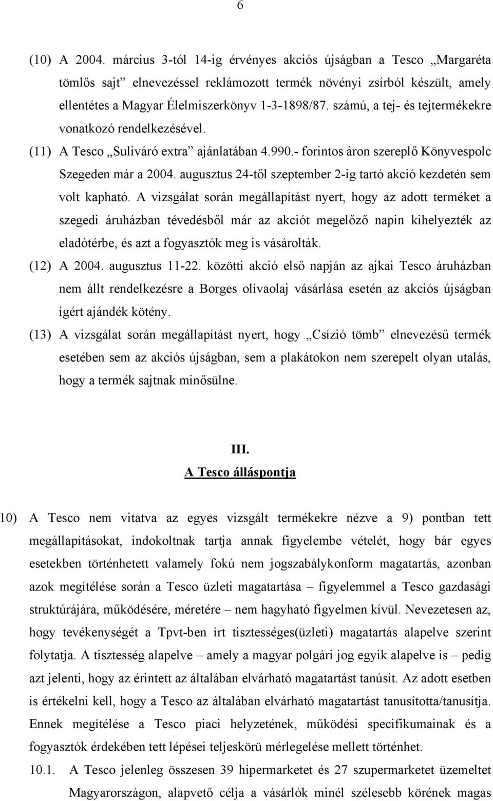 számú, a tej- és tejtermékekre vonatkozó rendelkezésével. (11) A Tesco Suliváró extra ajánlatában 4.990.- forintos áron szereplő Könyvespolc Szegeden már a 2004.