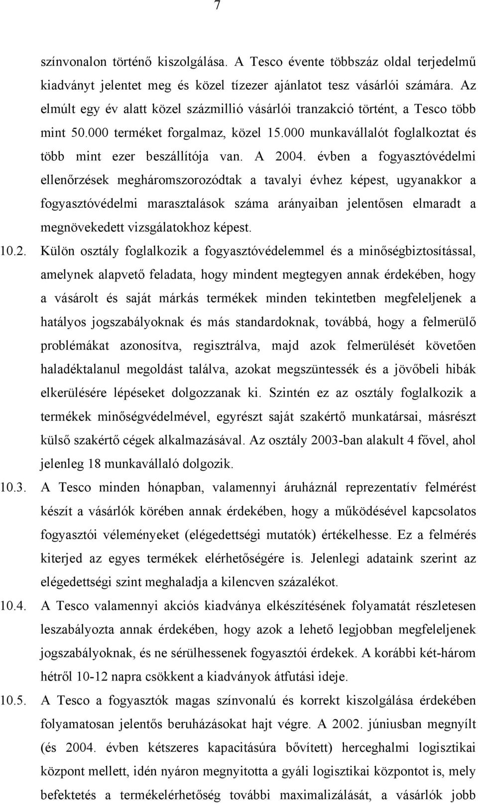 évben a fogyasztóvédelmi ellenőrzések megháromszorozódtak a tavalyi évhez képest, ugyanakkor a fogyasztóvédelmi marasztalások száma arányaiban jelentősen elmaradt a megnövekedett vizsgálatokhoz