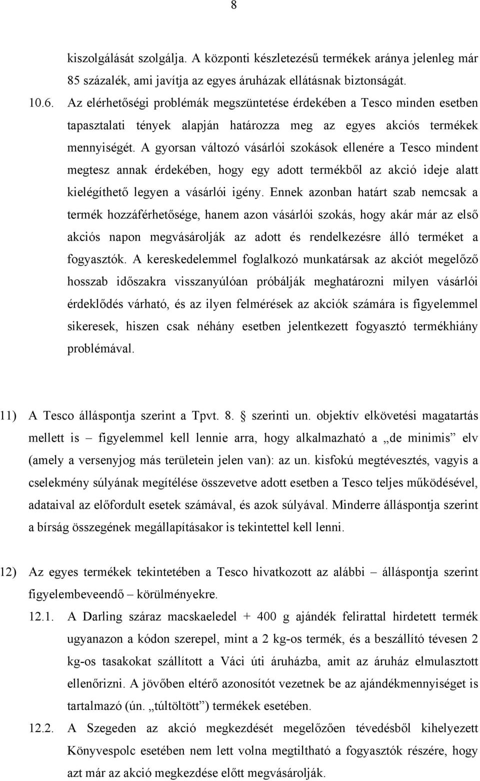 A gyorsan változó vásárlói szokások ellenére a Tesco mindent megtesz annak érdekében, hogy egy adott termékből az akció ideje alatt kielégíthető legyen a vásárlói igény.