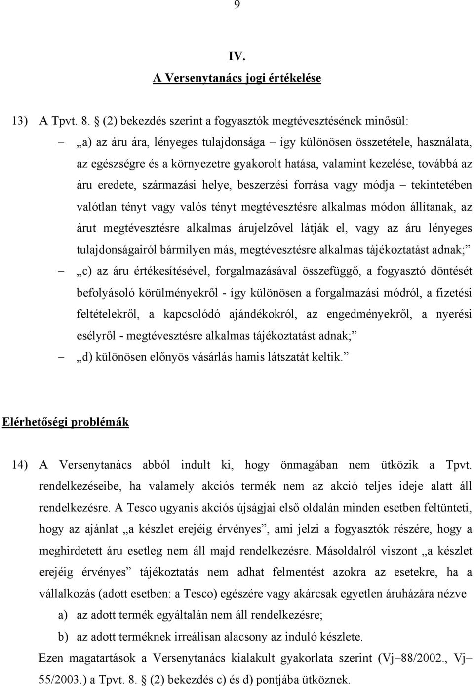 kezelése, továbbá az áru eredete, származási helye, beszerzési forrása vagy módja tekintetében valótlan tényt vagy valós tényt megtévesztésre alkalmas módon állítanak, az árut megtévesztésre alkalmas