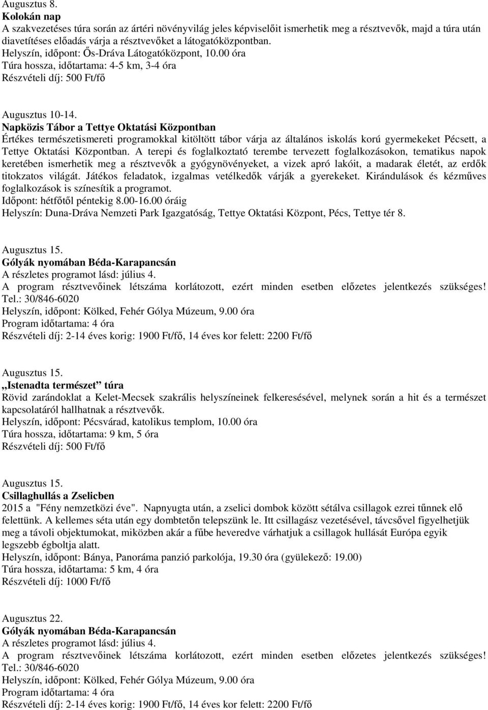 Helyszín, idıpont: İs-Dráva Látogatóközpont, 10.00 óra Túra hossza, idıtartama: 4-5 km, 3-4 óra Augusztus 10-14.