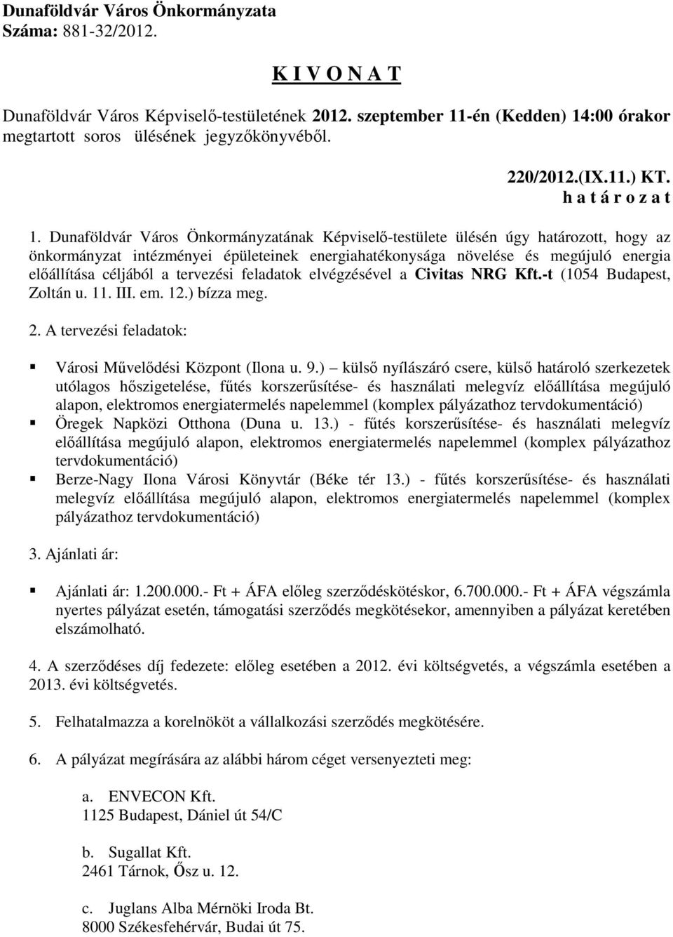 tervezési feladatok elvégzésével a Civitas NRG Kft.-t (1054 Budapest, Zoltán u. 11. III. em. 12.) bízza meg. 2. A tervezési feladatok: Városi Művelődési Központ (Ilona u. 9.