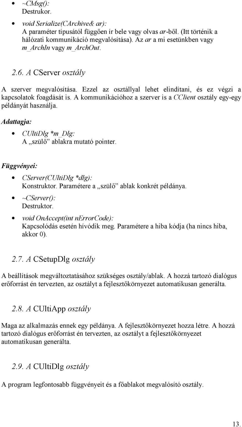 A kommunikációhoz a szerver is a CClient osztály egy-egy példányát használja. Adattagja: CUltiDlg *m_dlg: A szül ablakra mutató pointer. Függvényei: CServer(CUltiDlg *dlg): Konstruktor.