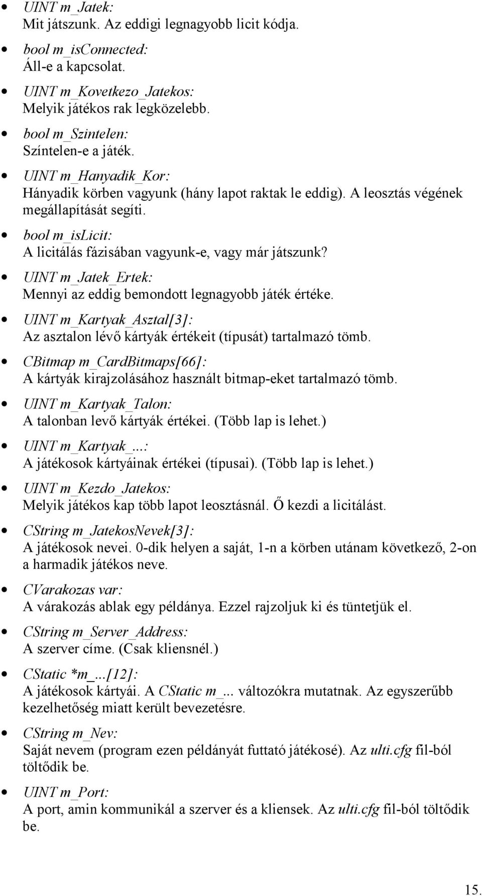 UINT m_jatek_ertek: Mennyi az eddig bemondott legnagyobb játék értéke. UINT m_kartyak_asztal[3]: Az asztalon lév kártyák értékeit (típusát) tartalmazó tömb.