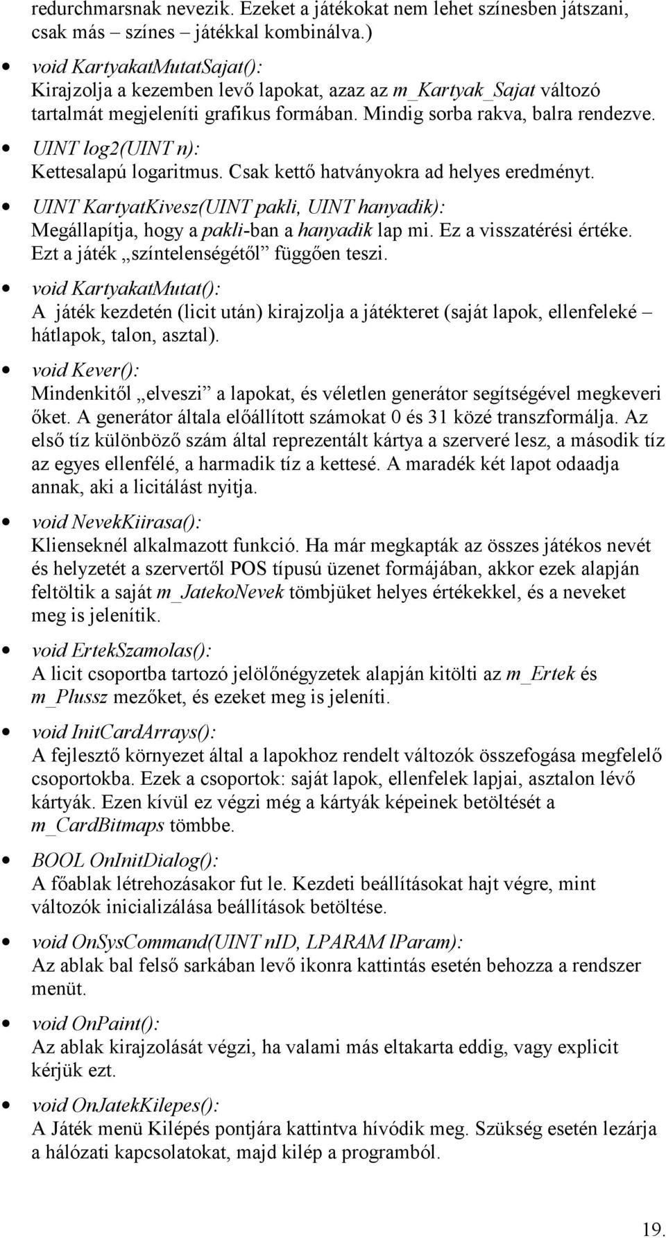 UINT log2(uint n): Kettesalapú logaritmus. Csak kett hatványokra ad helyes eredményt. UINT KartyatKivesz(UINT pakli, UINT hanyadik): Megállapítja, hogy a pakli-ban a hanyadik lap mi.