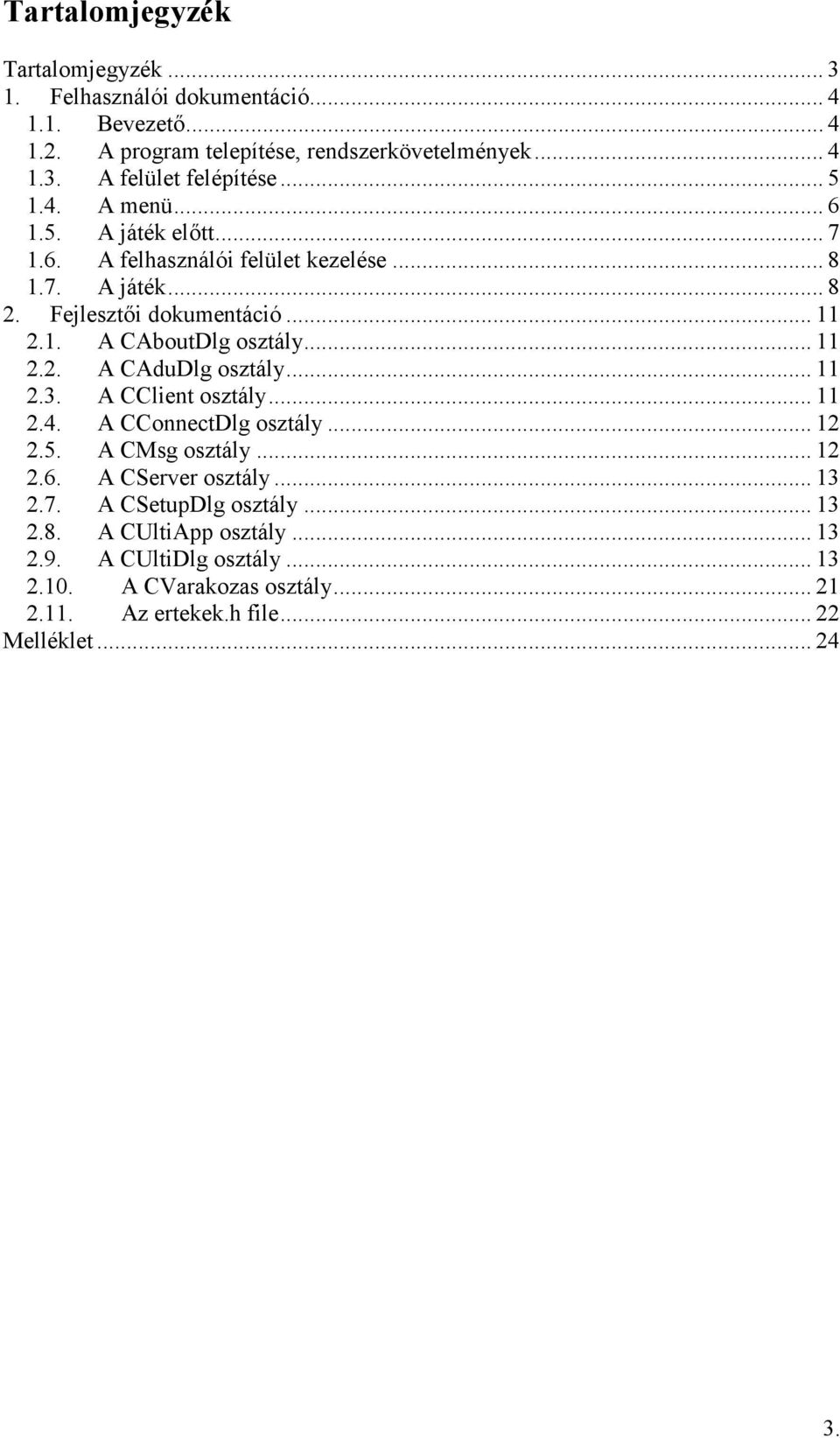 .. 11 2.2. A CAduDlg osztály... 11 2.3. A CClient osztály... 11 2.4. A CConnectDlg osztály... 12 2.5. A CMsg osztály... 12 2.6. A CServer osztály... 13 2.7.