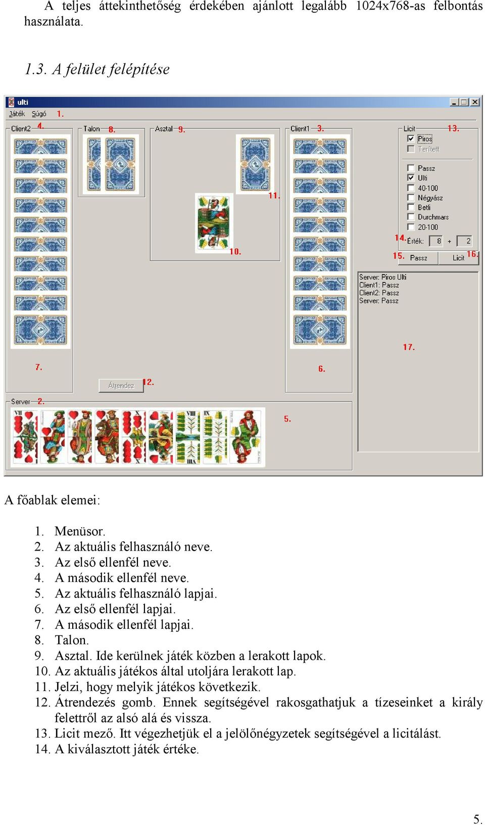 Ide kerülnek játék közben a lerakott lapok. 10. Az aktuális játékos által utoljára lerakott lap. 11. Jelzi, hogy melyik játékos következik. 12. Átrendezés gomb.