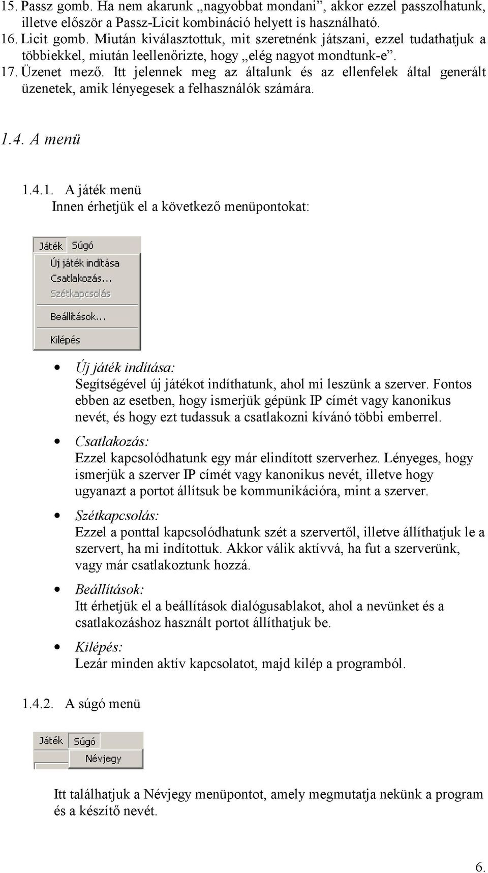 Itt jelennek meg az általunk és az ellenfelek által generált üzenetek, amik lényegesek a felhasználók számára. 1.