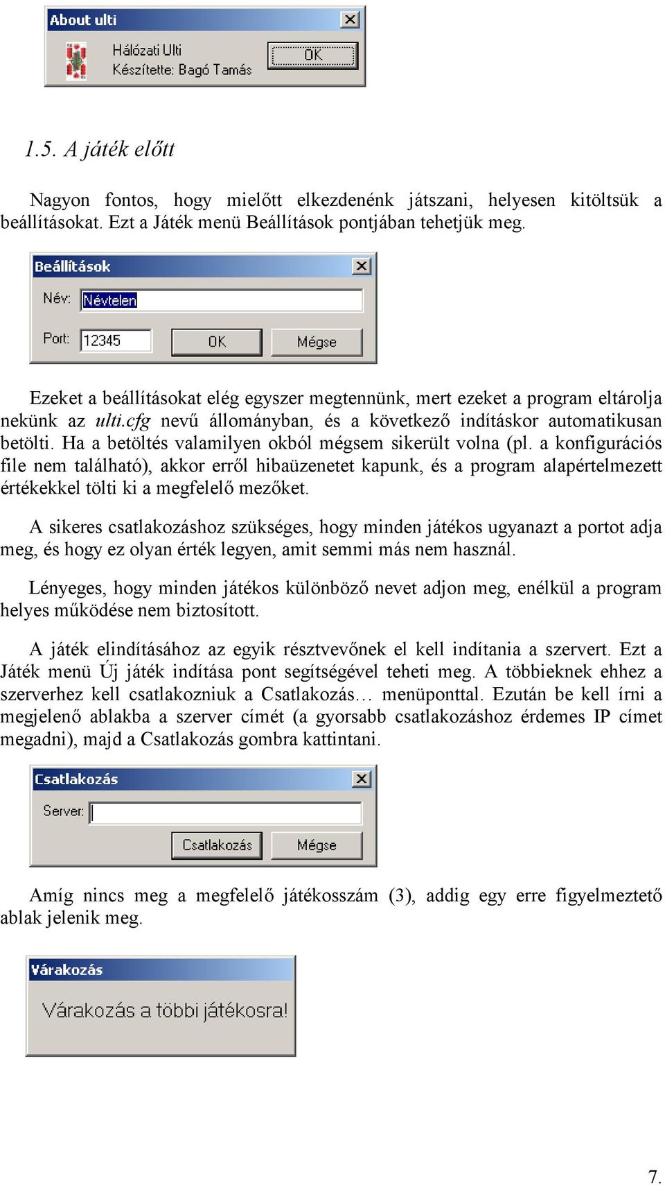 Ha a betöltés valamilyen okból mégsem sikerült volna (pl. a konfigurációs file nem található), akkor errl hibaüzenetet kapunk, és a program alapértelmezett értékekkel tölti ki a megfelel mezket.