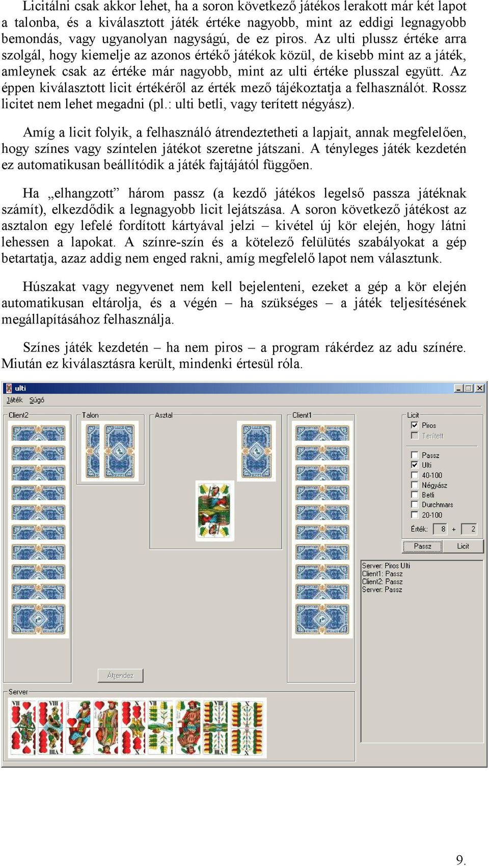 Az éppen kiválasztott licit értékérl az érték mez tájékoztatja a felhasználót. Rossz licitet nem lehet megadni (pl.: ulti betli, vagy terített négyász).