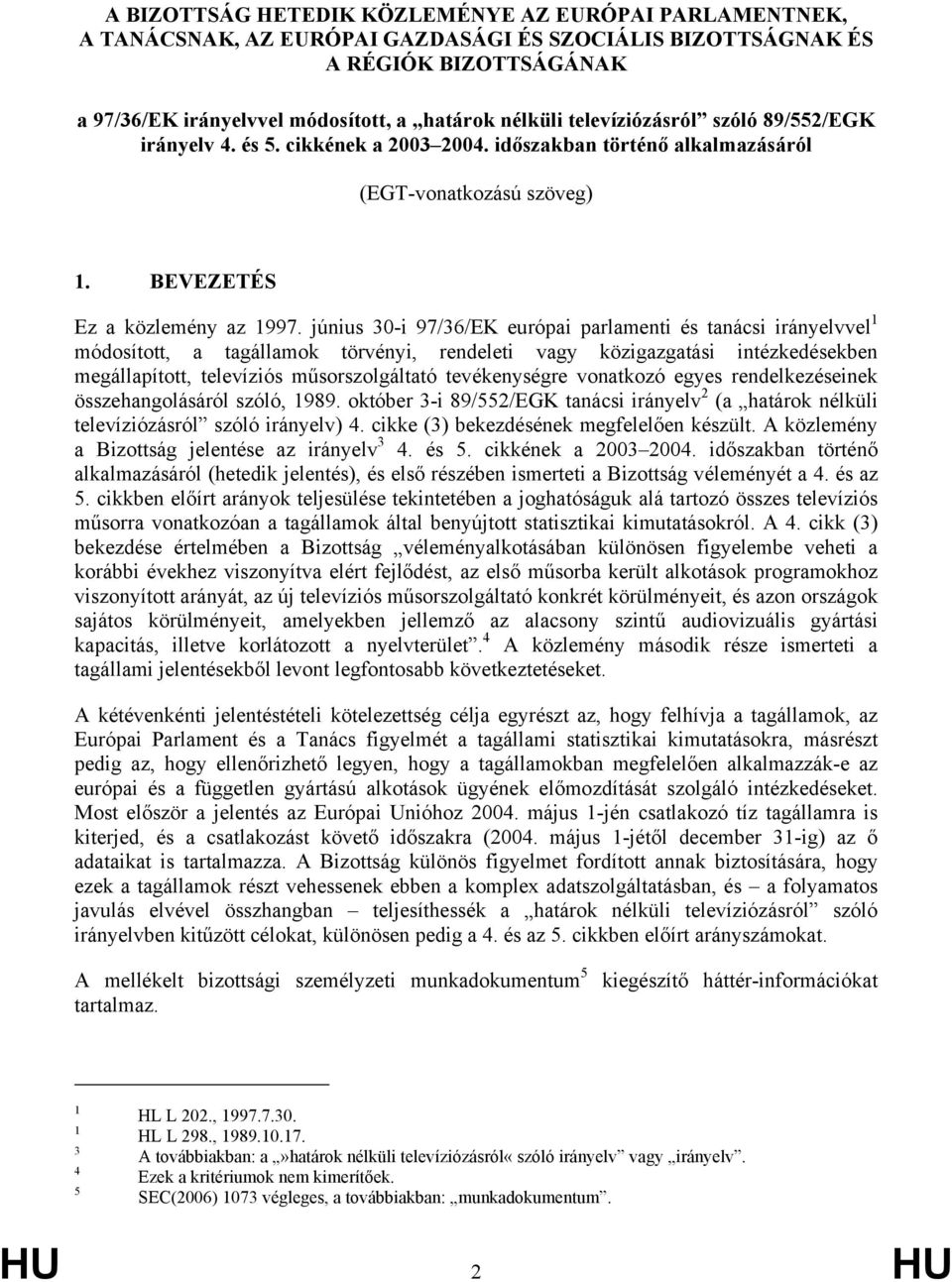 június 30-i 97/36/EK európai parlamenti és tanácsi irányelvvel 1 módosított, a tagállamok törvényi, rendeleti vagy közigazgatási intézkedésekben megállapított, televíziós műsorszolgáltató