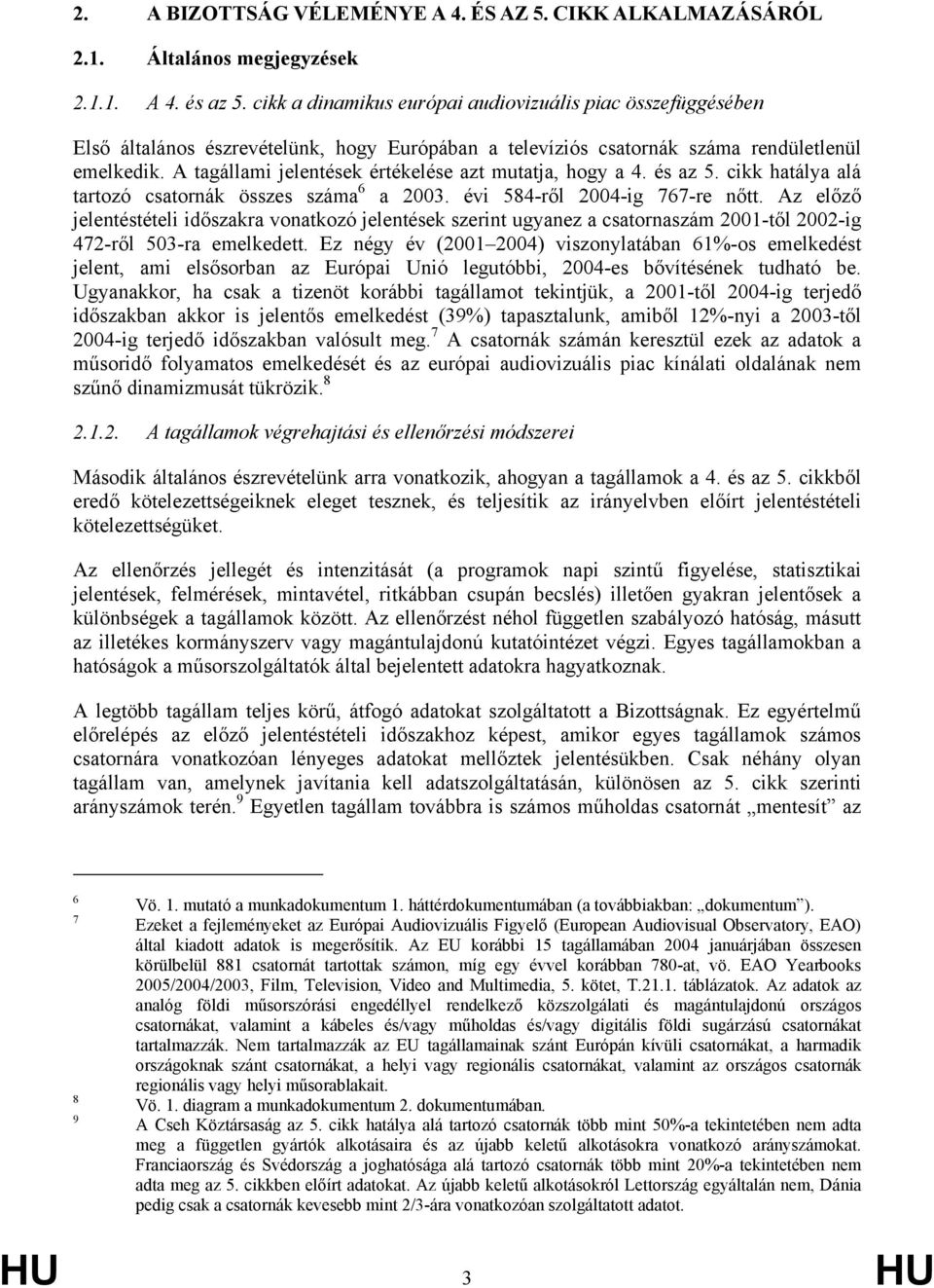 A tagállami jelentések értékelése azt mutatja, hogy a 4. és az 5. cikk hatálya alá tartozó csatornák összes száma 6 a 2003. évi 584-ről 2004-ig 767-re nőtt.