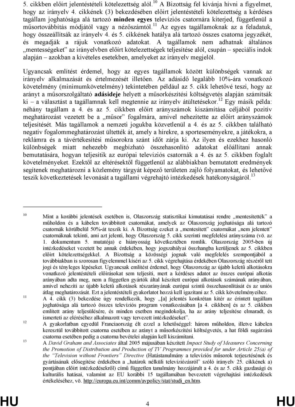 nézőszámtól. 11 Az egyes tagállamoknak az a feladatuk, hogy összeállítsák az irányelv 4. és 5. cikkének hatálya alá tartozó összes csatorna jegyzékét, és megadják a rájuk vonatkozó adatokat.