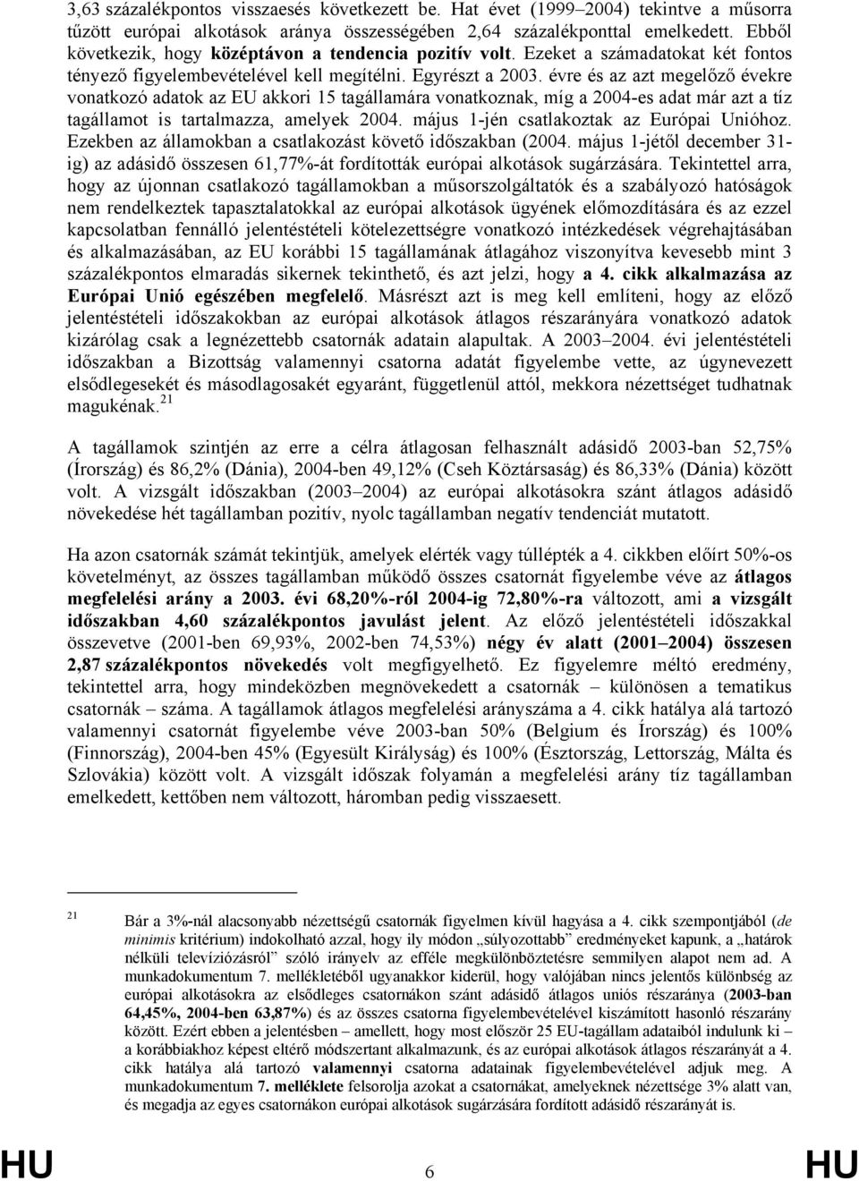 évre és az azt megelőző évekre vonatkozó adatok az EU akkori 15 tagállamára vonatkoznak, míg a 2004-es adat már azt a tíz tagállamot is tartalmazza, amelyek 2004.