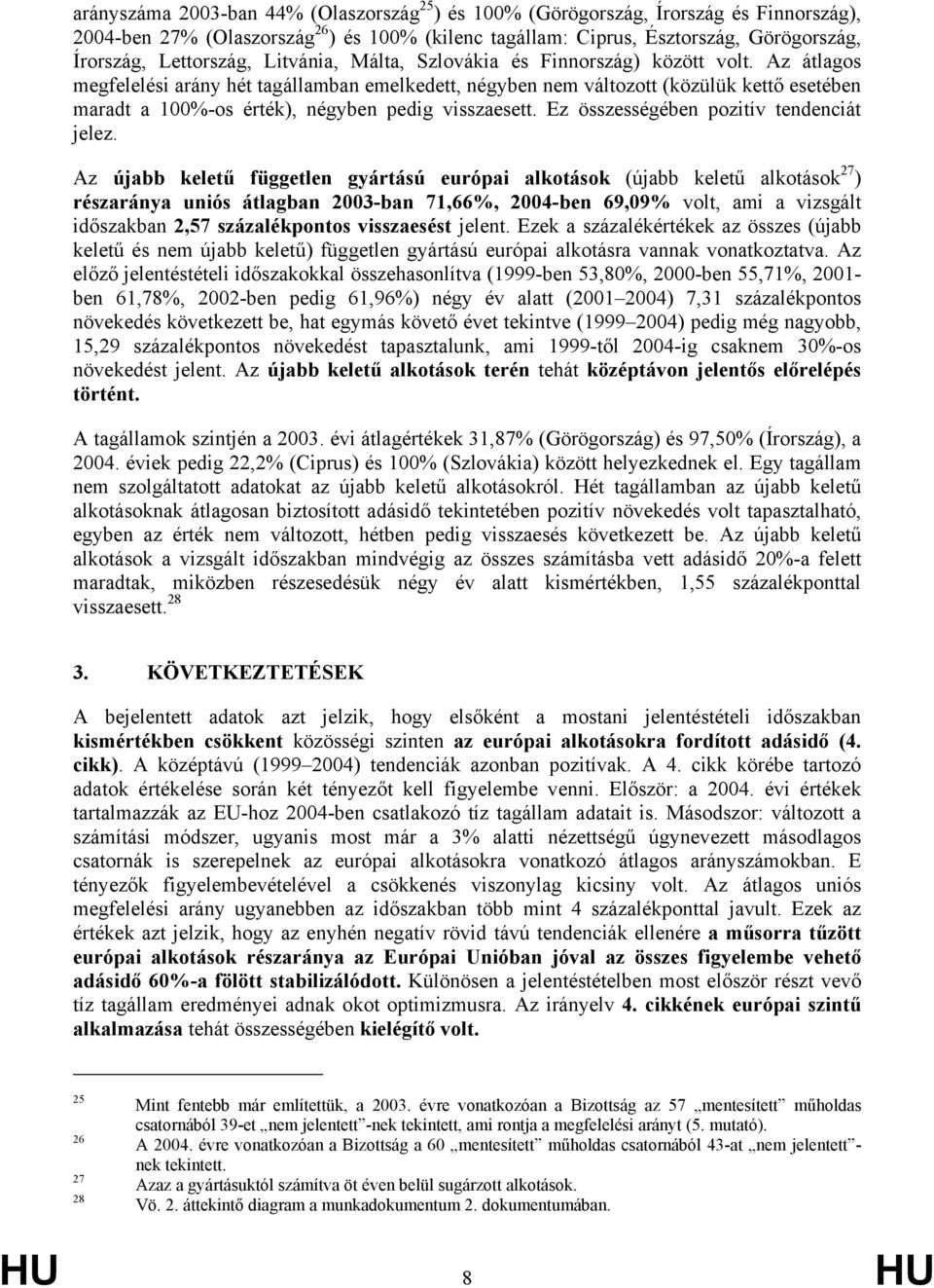 Az átlagos megfelelési arány hét tagállamban emelkedett, négyben nem változott (közülük kettő esetében maradt a 100%-os érték), négyben pedig visszaesett. Ez összességében pozitív tendenciát jelez.