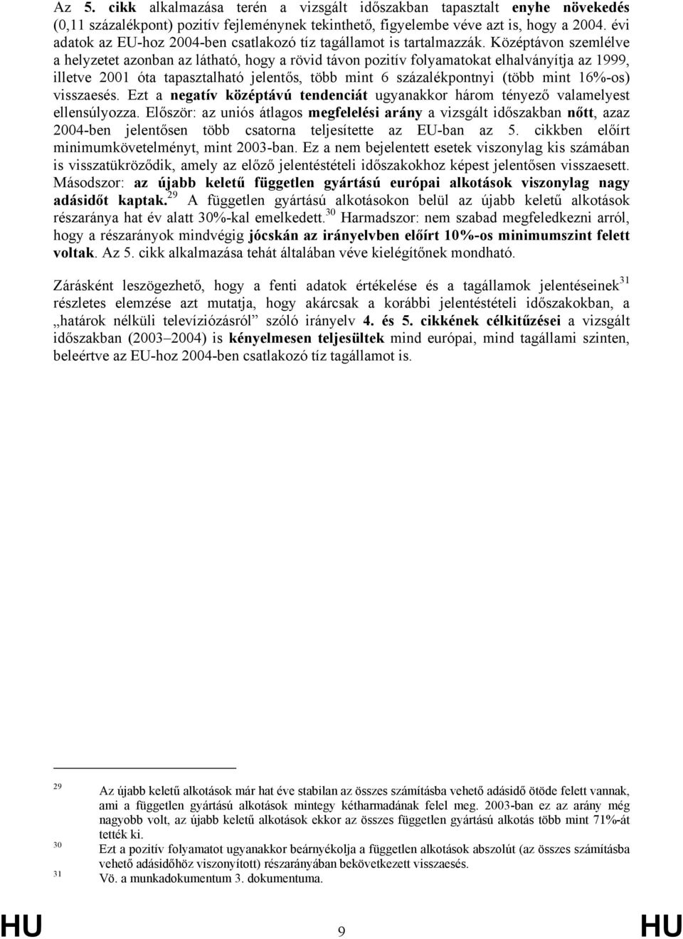 Középtávon szemlélve a helyzetet azonban az látható, hogy a rövid távon pozitív folyamatokat elhalványítja az 1999, illetve 2001 óta tapasztalható jelentős, több mint 6 százalékpontnyi (több mint