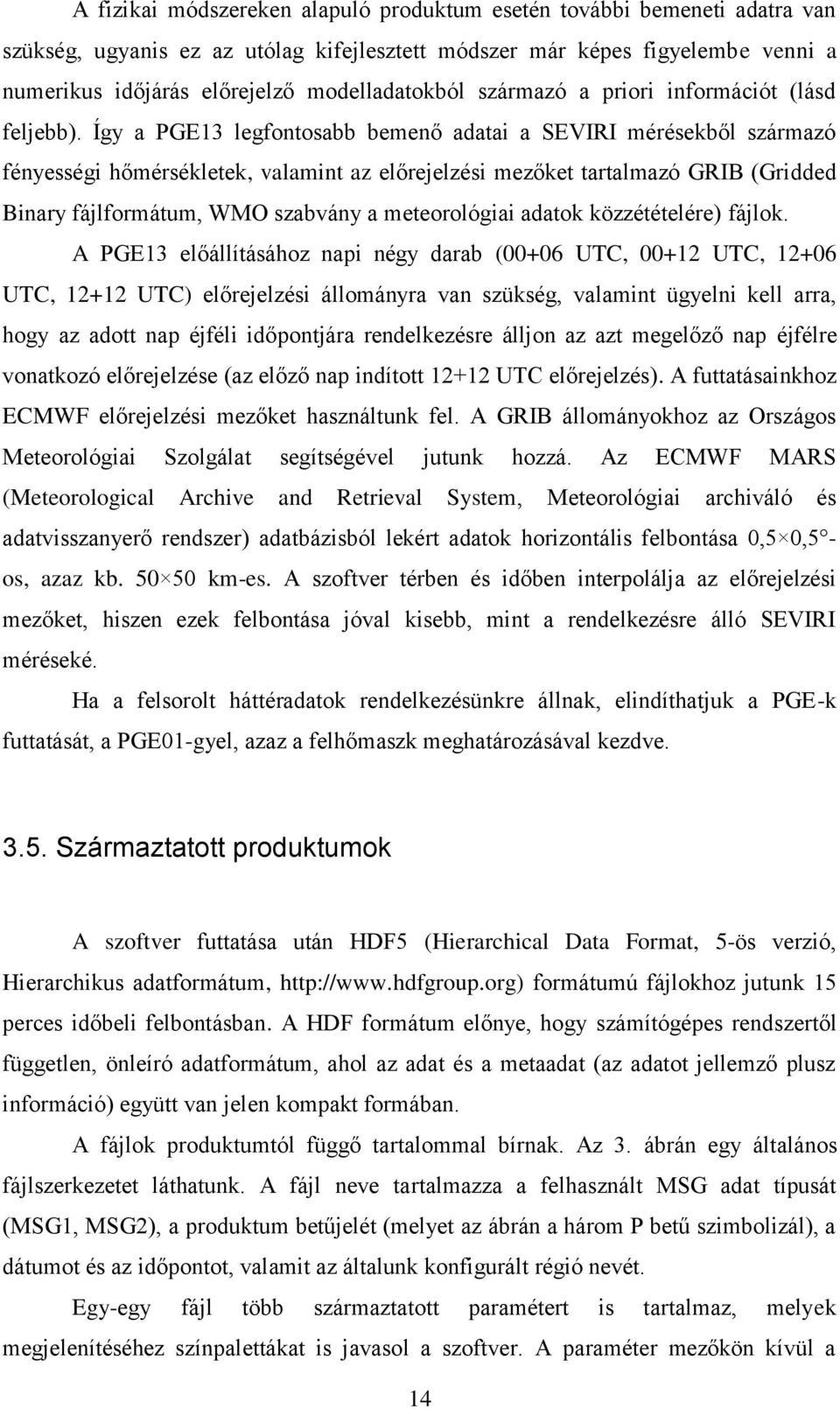 Így a PGE13 legfontosabb bemenő adatai a SEVIRI mérésekből származó fényességi hőmérsékletek, valamint az előrejelzési mezőket tartalmazó GRIB (Gridded Binary fájlformátum, WMO szabvány a