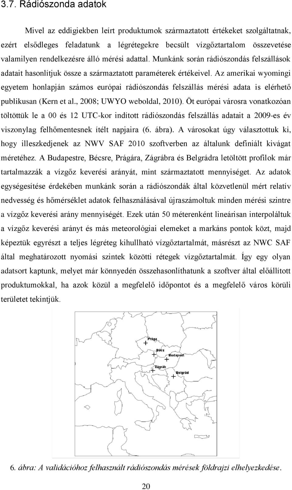 Az amerikai wyomingi egyetem honlapján számos európai rádiószondás felszállás mérési adata is elérhető publikusan (Kern et al., 2008; UWYO weboldal, 2010).