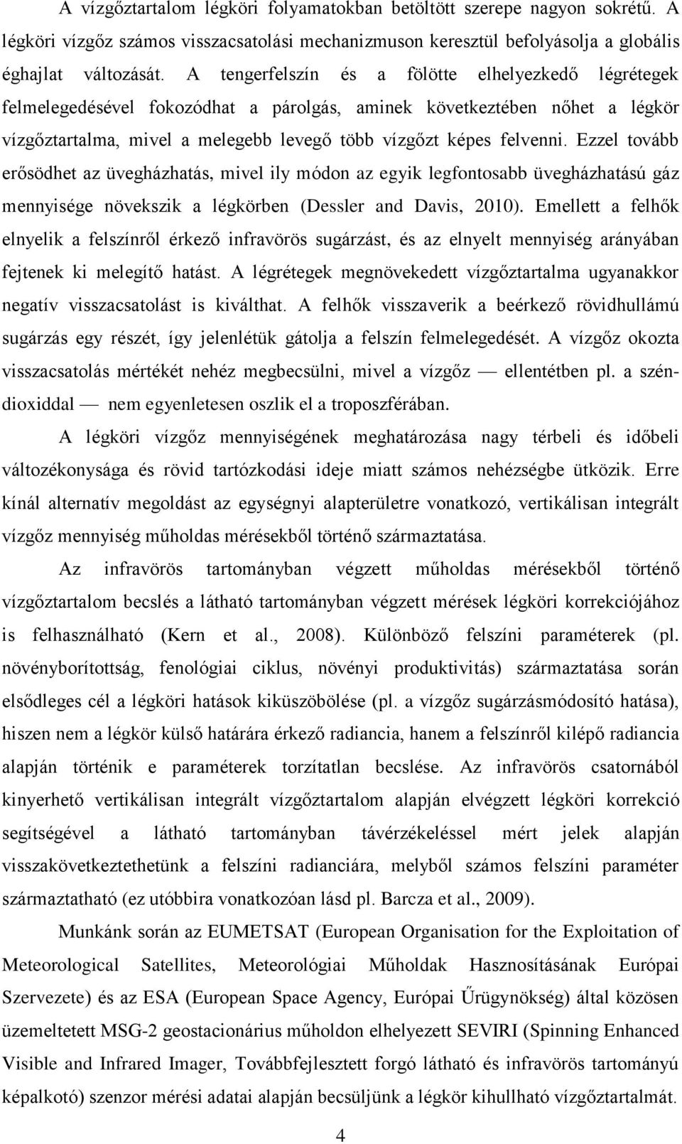 Ezzel tovább erősödhet az üvegházhatás, mivel ily módon az egyik legfontosabb üvegházhatású gáz mennyisége növekszik a légkörben (Dessler and Davis, 2010).