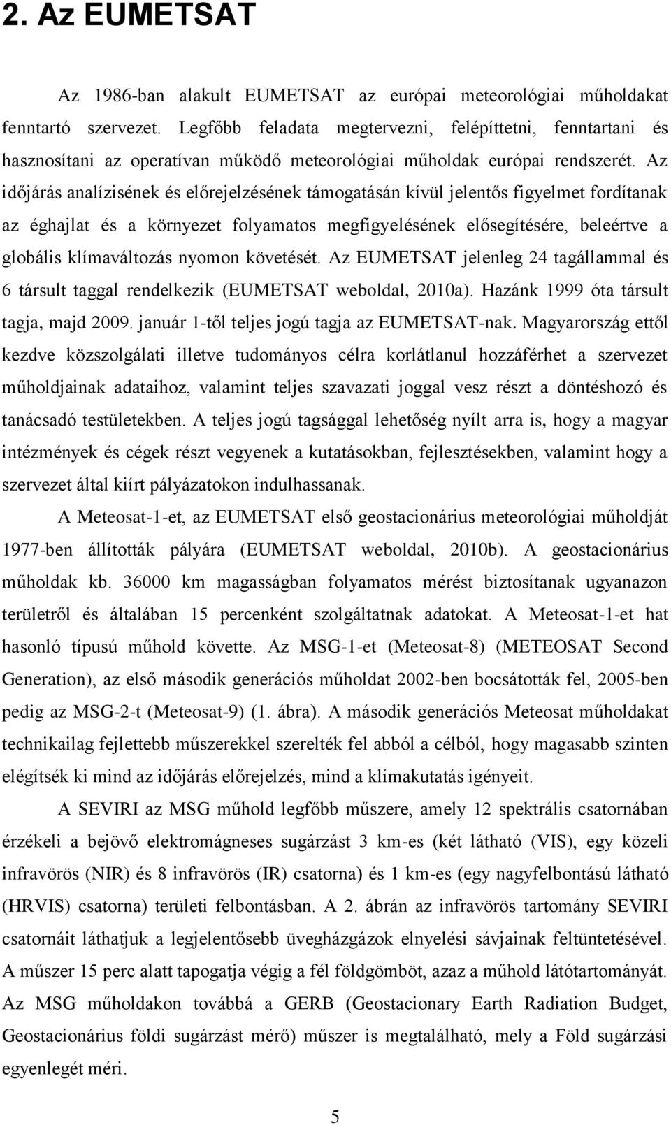 Az időjárás analízisének és előrejelzésének támogatásán kívül jelentős figyelmet fordítanak az éghajlat és a környezet folyamatos megfigyelésének elősegítésére, beleértve a globális klímaváltozás