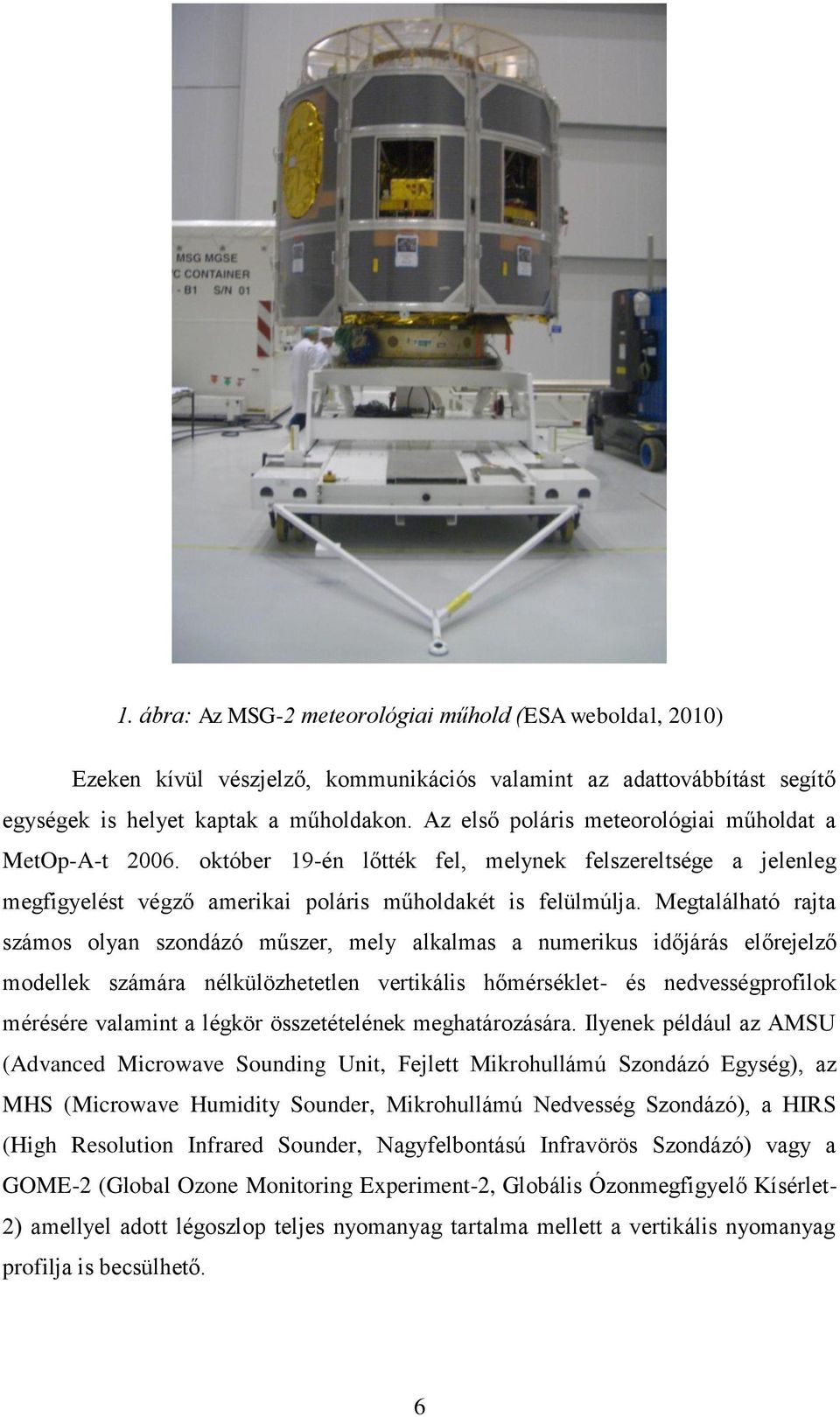 Megtalálható rajta számos olyan szondázó műszer, mely alkalmas a numerikus időjárás előrejelző modellek számára nélkülözhetetlen vertikális hőmérséklet- és nedvességprofilok mérésére valamint a