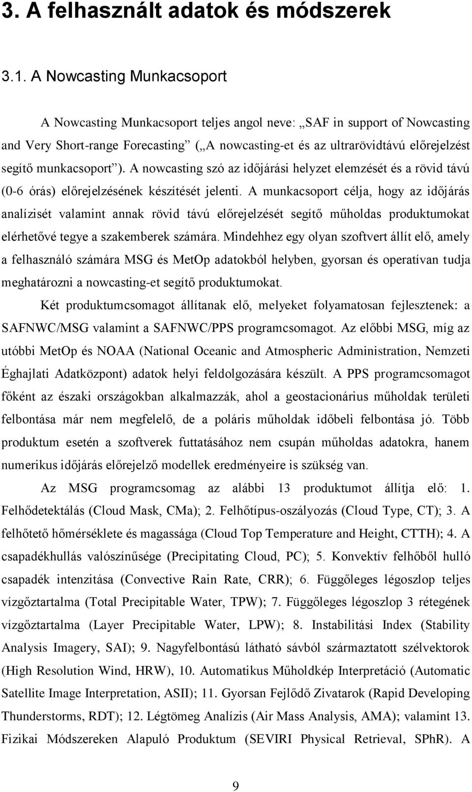 munkacsoport ). A nowcasting szó az időjárási helyzet elemzését és a rövid távú (0-6 órás) előrejelzésének készítését jelenti.