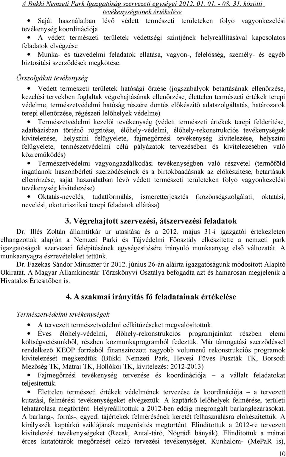 Őrszolgálati tevékenység Védett természeti területek hatósági őrzése (jogszabályok betartásának ellenőrzése, kezelési tervekben foglaltak végrehajtásának ellenőrzése, élettelen természeti értékek