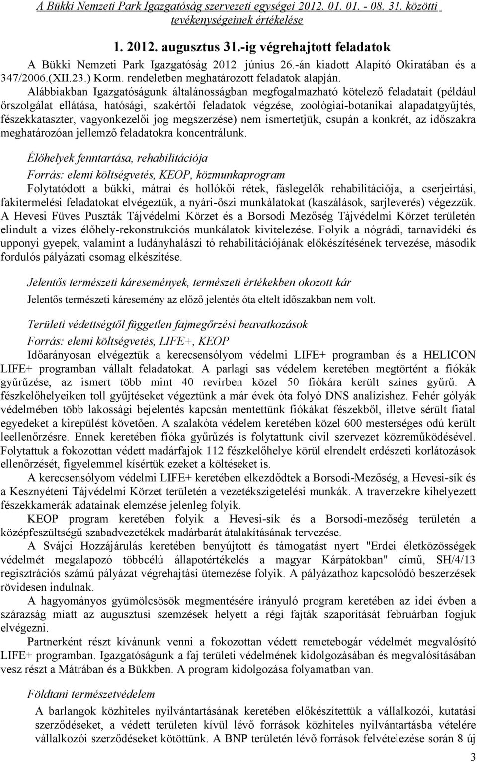 Alábbiakban Igazgatóságunk általánosságban megfogalmazható kötelező feladatait (például őrszolgálat ellátása, hatósági, szakértői feladatok végzése, zoológiai-botanikai alapadatgyűjtés,