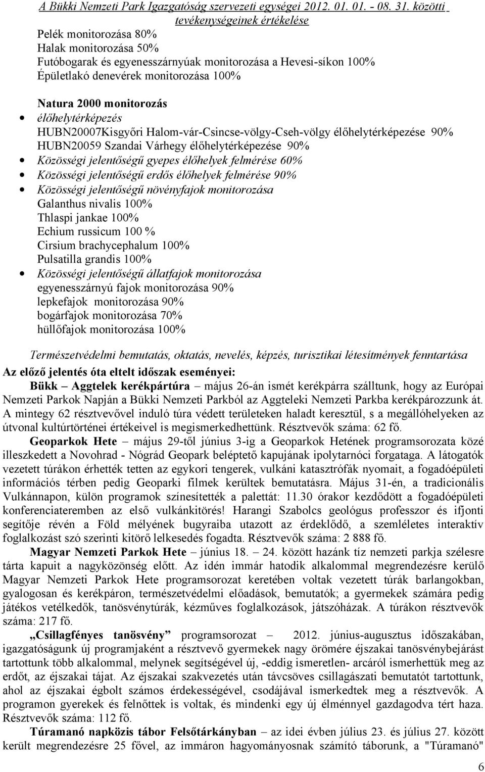 erdős élőhelyek felmérése 90% Közösségi jelentőségű növényfajok monitorozása Galanthus nivalis 100% Thlaspi jankae 100% Echium russicum 100 % Cirsium brachycephalum 100% Pulsatilla grandis 100%