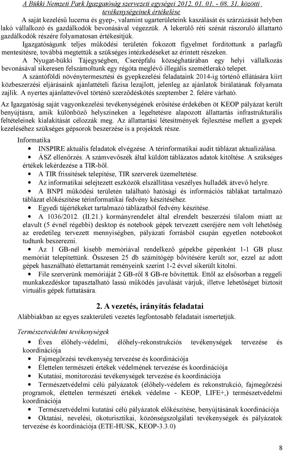 Igazgatóságunk teljes működési területén fokozott figyelmet fordítottunk a parlagfű mentesítésre, továbbá megtettük a szükséges intézkedéseket az érintett részeken.