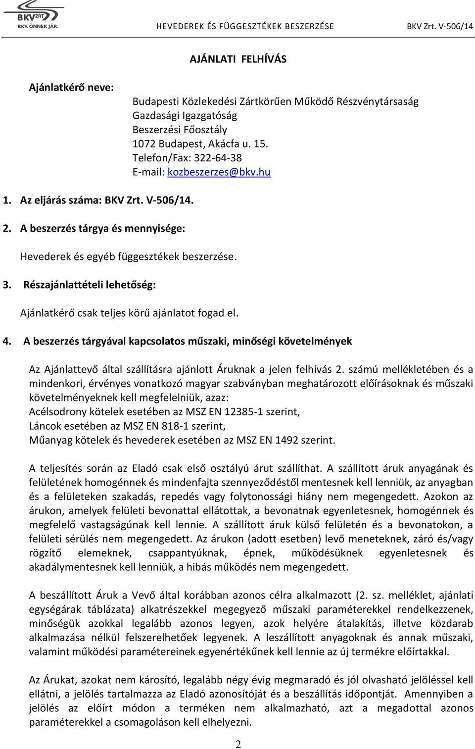 Részajánlattételi lehetőség: Ajánlatkérő csak teljes körű ajánlatot fogad el 4 A beszerzés tárgyával kapcsolatos műszaki, minőségi követelmények Az Ajánlattevő által szállításra ajánlott Áruknak a