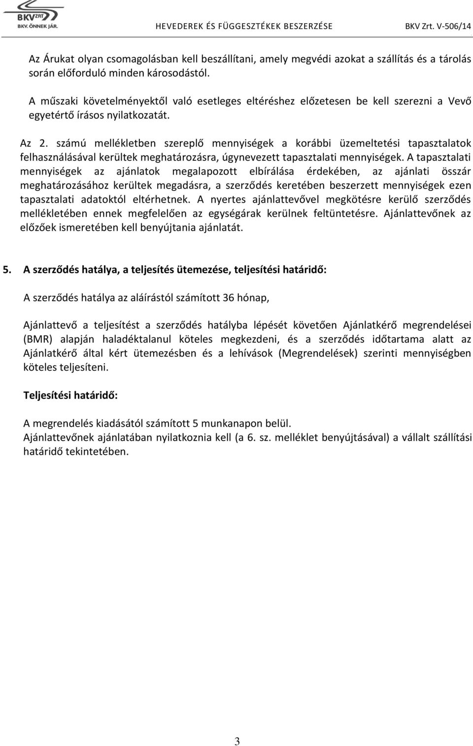 felhasználásával kerültek meghatározásra, úgynevezett tapasztalati mennyiségek A tapasztalati mennyiségek az ajánlatok megalapozott elbírálása érdekében, az ajánlati összár meghatározásához kerültek