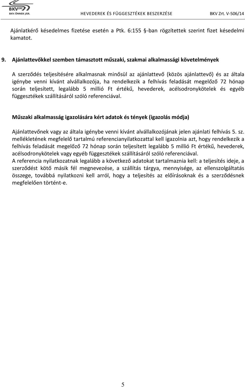 feladását megelőző 72 hónap során teljesített, legalább 5 millió Ft értékű, hevederek, acélsodronykötelek és egyéb függesztékek szállításáról szóló referenciával Műszaki alkalmasság igazolására kért