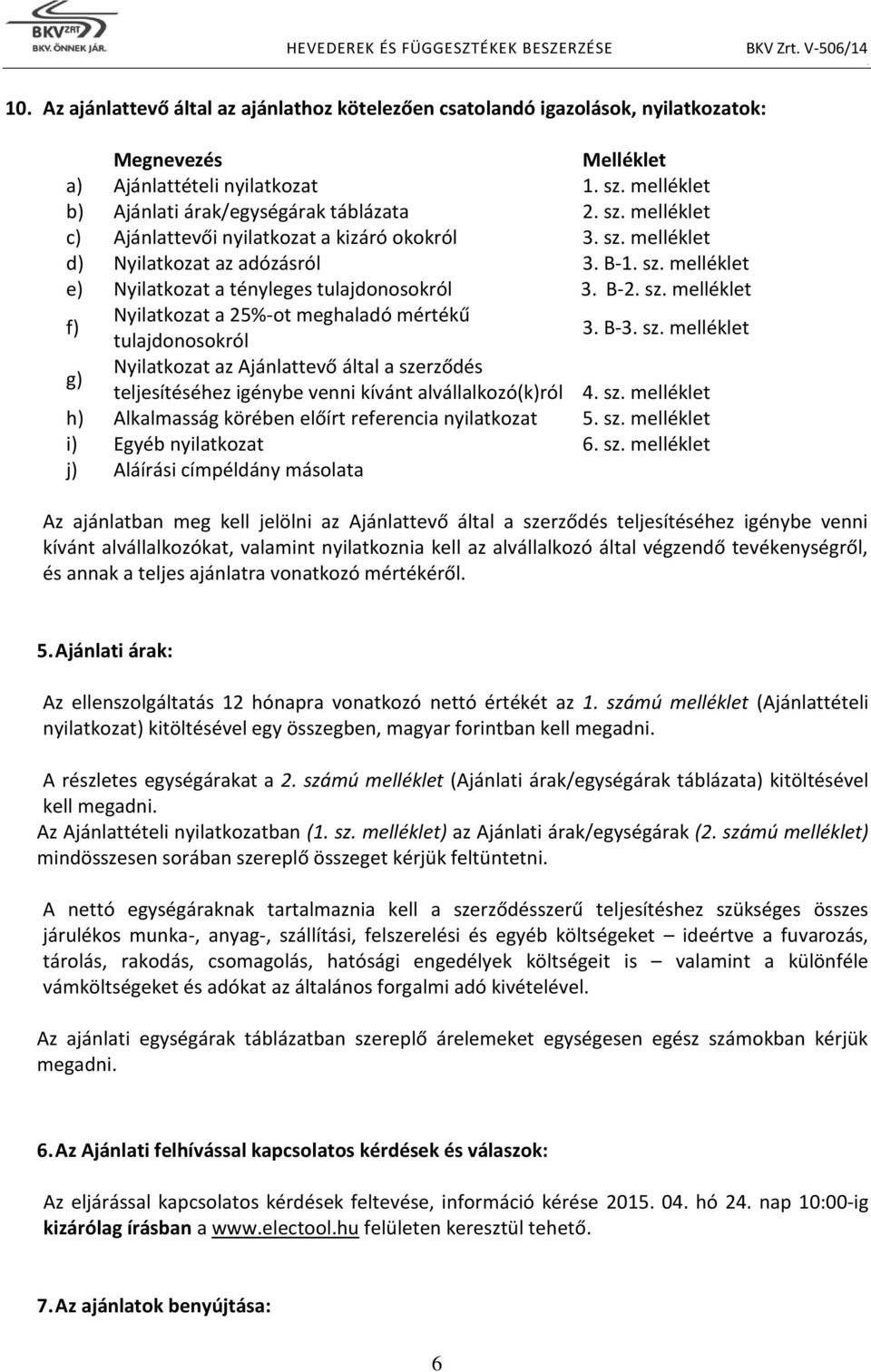 tulajdonosokról 3 B-2 sz melléklet f) Nyilatkozat a 25%-ot meghaladó mértékű tulajdonosokról 3 B-3 sz melléklet g) Nyilatkozat az Ajánlattevő által a szerződés teljesítéséhez igénybe venni kívánt