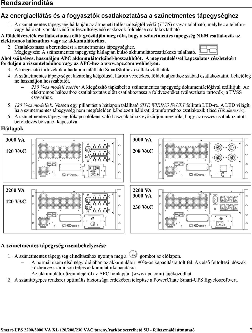 A földelővezeték csatlakoztatása előtt győződjön meg róla, hogy a szünetmentes tápegység NEM csatlakozik az elektromos hálózathoz vagy az akkumulátorhoz. 2.