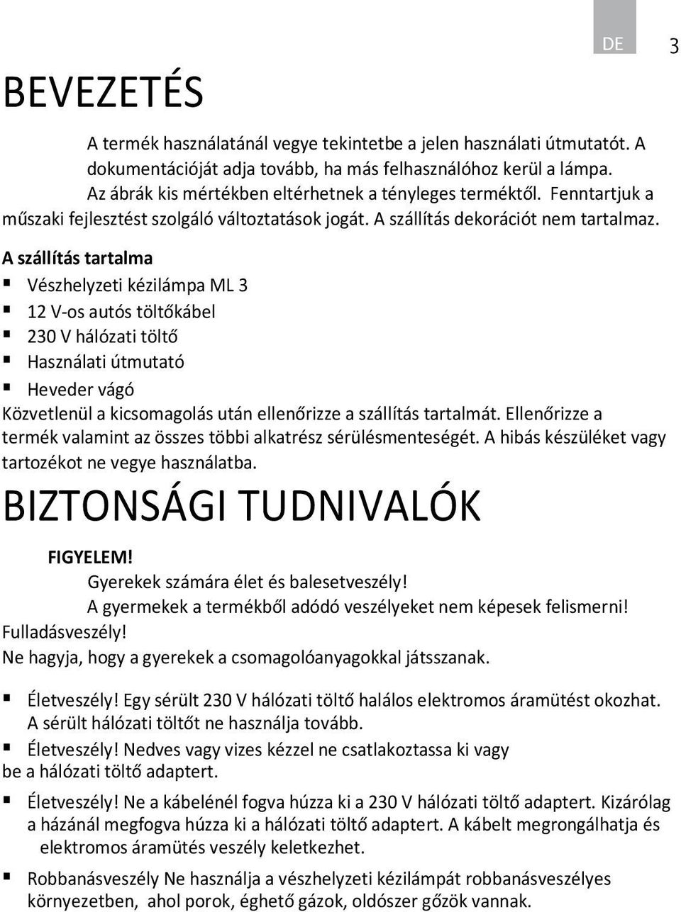 A szállítás tartalma Vészhelyzeti kézilámpa ML 3 12 V-os autós töltőkábel 230 V hálózati töltő Használati útmutató Heveder vágó Közvetlenül a kicsomagolás után ellenőrizze a szállítás tartalmát.