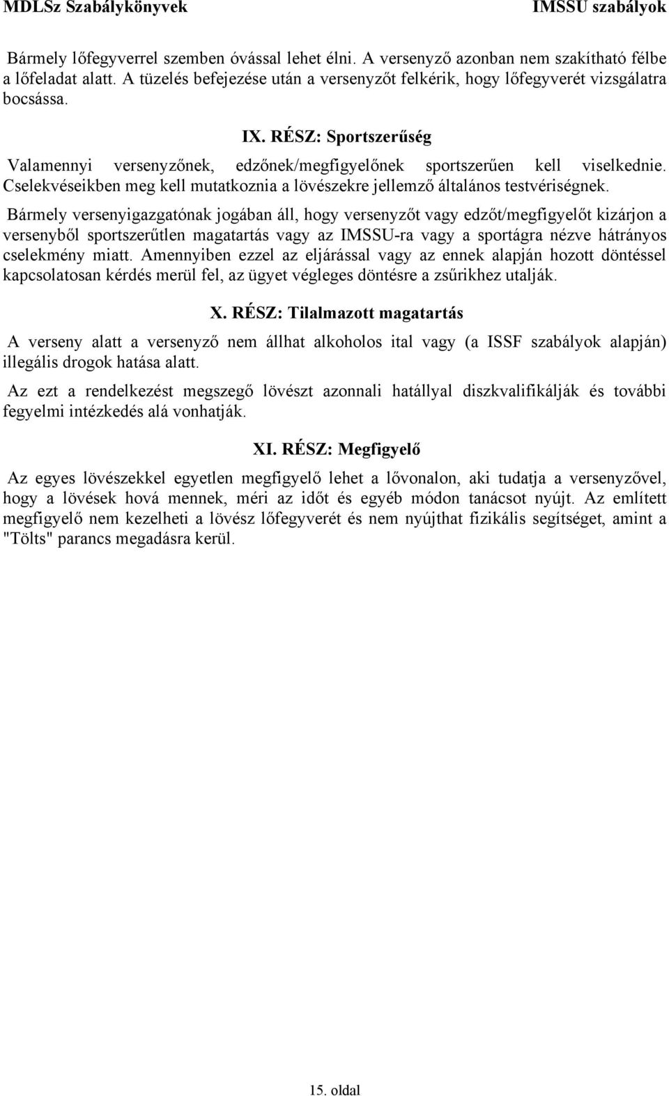 Bármely versenyigazgatónak jogában áll, hogy versenyzőt vagy edzőt/megfigyelőt kizárjon a versenyből sportszerűtlen magatartás vagy az IMSSU-ra vagy a sportágra nézve hátrányos cselekmény miatt.