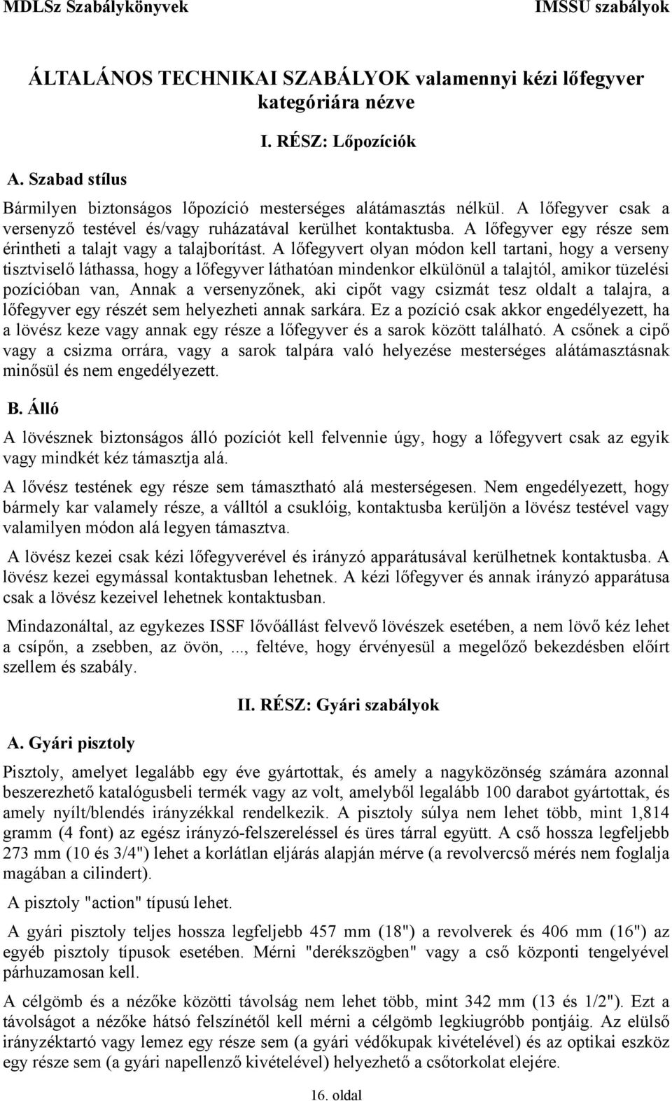 A lőfegyvert olyan módon kell tartani, hogy a verseny tisztviselő láthassa, hogy a lőfegyver láthatóan mindenkor elkülönül a talajtól, amikor tüzelési pozícióban van, Annak a versenyzőnek, aki cipőt