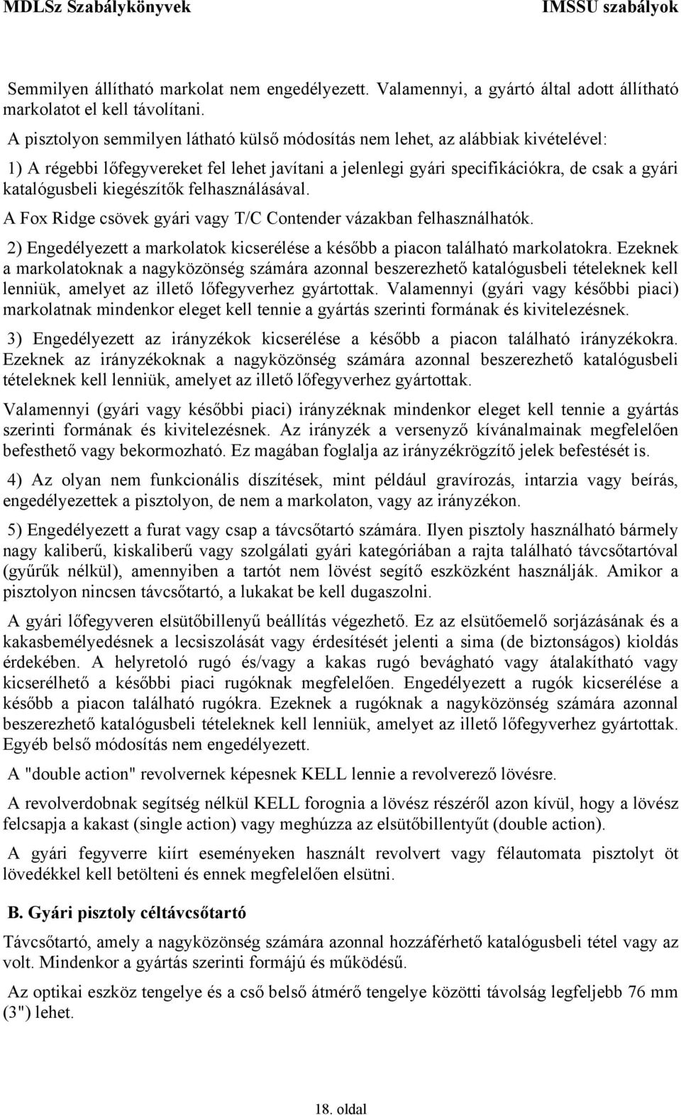 kiegészítők felhasználásával. A Fox Ridge csövek gyári vagy T/C Contender vázakban felhasználhatók. 2) Engedélyezett a markolatok kicserélése a később a piacon található markolatokra.