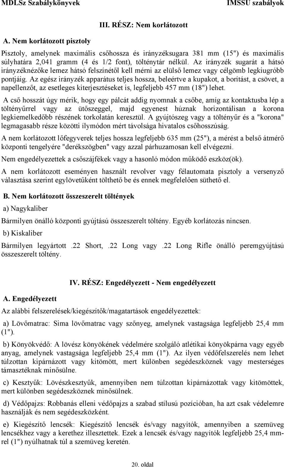 Az egész irányzék apparátus teljes hossza, beleértve a kupakot, a borítást, a csövet, a napellenzőt, az esetleges kiterjesztéseket is, legfeljebb 457 mm (18") lehet.